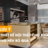 11 quy tắc vàng khi thiết kế nội thất nhà bếp không nên bỏ qua